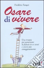 Osare di vivere. Una terapia per aumentare la fiducia in se stessi e vivere più coraggiosamente libro