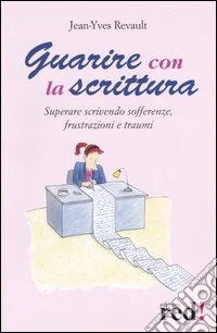 Guarire con la scrittura. Superare scrivendo sofferenze, frustazioni e traumi libro