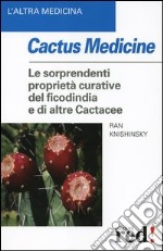 Cactus medicine. Le sorprendenti proprietà curative del ficodindia e di altre Cactacee libro