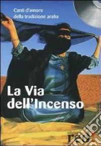 La via dell'incenso. Canti d'amore della tradizione araba. Con CD Audio libro