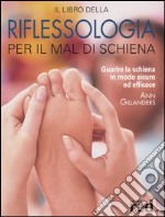 Il libro della riflessologia per il mal di schiena. Guarire la schiena in modo sicuro ed efficace