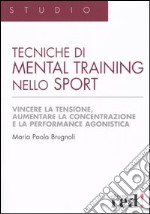 Tecniche di mental training nello sport. Vincere la tensione, aumentare la concentrazione e la performance agonistica libro