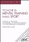 Tecniche di mental training nello sport. Vincere la tensione, aumentare la concentrazione e la performance agonistica libro