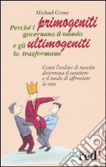 Perché i primogeniti governano il mondo e gli ultimogeniti lo trasformano libro