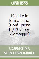 Magri e in forma con... (Conf. piena 12/13 24 cp. 2 omaggio)