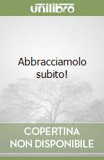 Abbracciamolo subito! libro