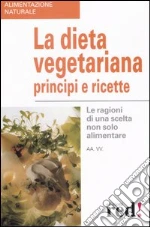 La dieta vegetariana. Principi e ricette
