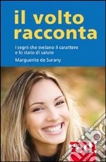 Il volto racconta. I segni che svelano il carattere e lo stato di salute libro