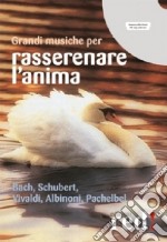 Grandi musiche per rasserenare l'anima. Bach, Schubert, Vivaldi, Albinoni, Pachelbel. CD Audio libro