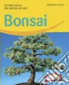 Bonsai. Un'arte antica alla portata di tutti. Ediz. illustrata libro
