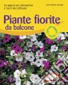 Piante fiorite da balcone. Le specie più decorative e facili da coltivare. Ediz. illustrata libro