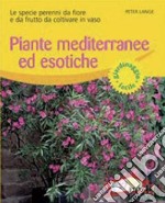 Piante mediterranee ed esotiche. Le specie perenni da fiore e da frutto da coltivare in vaso libro