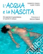 L'acqua e la nascita. Gli esercizi in gravidanza e il parto in acqua. Ediz. illustrata libro