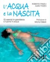 L'acqua e la nascita. Gli esercizi in gravidanza e il parto in acqua. Ediz. illustrata libro