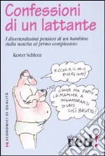 Confessioni di un lattante. I divertentissimi pensieri di un bambino dalla nascita al primo compleanno