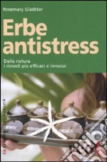 Erbe antistress. Dalla natura i rimedi più efficaci e innocui libro