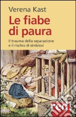 Le fiabe di paura. Il trauma della separazione e il rischio della simbiosi libro