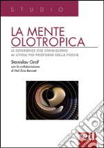 La mente olotropica. Le esperienze che conducono ai livelli più profondi della psiche libro