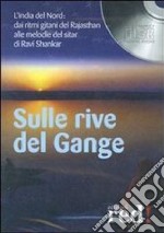 Sulla rive del Gange. L'India del nord: dai ritmi gitani del Rajasthan alle melodie del sitar di Ravi Shankar. CD Audio libro