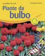 Piante da bulbo. La scelta, le cure. Ediz. illustrata