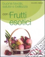 Buona tavola, salute e bellezza con i frutti esotici libro