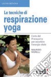 Le tecniche di respirazione yoga. L'arte del Pranayama per assorbire l'energia vitale. Ediz. illustrata libro