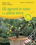 Gli agrumi in vaso e in piena terra. Scelta, cura, messa a dimora. Ediz. illustrata libro