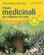 Piante medicinali da coltivare in casa. Salute e bellezza dalla natura. Ediz. illustrata