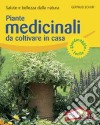 Piante medicinali da coltivare in casa. Salute e bellezza dalla natura. Ediz. illustrata libro