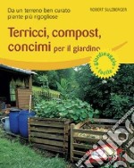 Terricci, compost, concimi per il giardino. Da un terreno ben curato piante più rigogliose. Ediz. illustrata