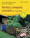 Terricci, compost, concimi per il giardino. Da un terreno ben curato piante più rigogliose. Ediz. illustrata libro