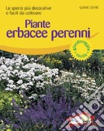 Piante erbacee perenni. Le specie più decorative e facili da coltivare. Ediz. illustrata libro