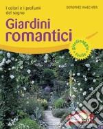 Giardini romantici. I colori e i profumi del sogno libro