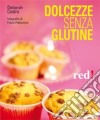 Dolcezze senza glutine. Ediz. illustrata libro