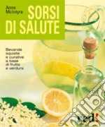 Sorsi di salute. Bevande squisite e curative a base di frutta e verdura. Ediz. illustrata libro