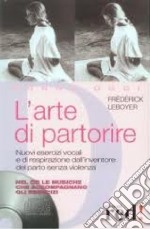 L'arte di partorire. Nuovi esercizi vocali e di respirazione dall'inventore del parto senza violenza. Con CD Audio libro