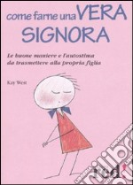 Come farne una vera signora. Le buone maniere e l'autostima da trasmettere alla propria figlia