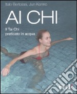 Ai Chi. Il Tai Chi praticato in acqua libro