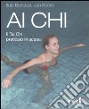 Ai Chi. Il Tai Chi praticato in acqua libro