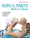 Dopo il parto, bella e in forma. L'esercizio fisico, l'alimentazione, i trattamenti di bellezza. Ediz. illustrata libro di Zocco Annalisa