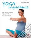 Yoga in gravidanza. Per arrivare al parto con serenità e in piena forma. Ediz. illustrata libro