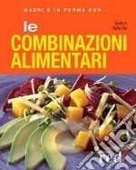 Le combinazioni alimentari. Ediz. illustrata libro