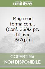 Magri e in forma con... (Conf. 36/42 pz. tit. 6 x 6/7cp.) libro