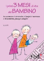 I primi tre mesi di vita del bambino. La mamma è stravolta, il papà nervoso e il bambino piange sempre libro