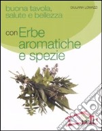 Buona tavola, salute e bellezza con erbe aromatiche e spezie libro