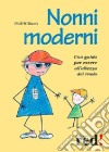 Nonni moderni. Una guida per essere all'altezza del ruolo libro