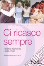 Ci ricasco sempre. Perché ripetiamo i soliti errori libro