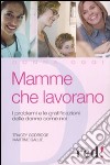 Mamme che lavorano. I problemi e le gratificazioni delle donne come noi libro