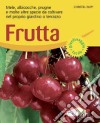 Frutta. Mele, albicocche, prugne e molte altre specie da coltivare nel proprio giardino o terrazzo. Ediz. illustrata libro