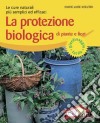 La protezione biologica di piante e fiori. Le cure naturali più semplici ed efficaci libro